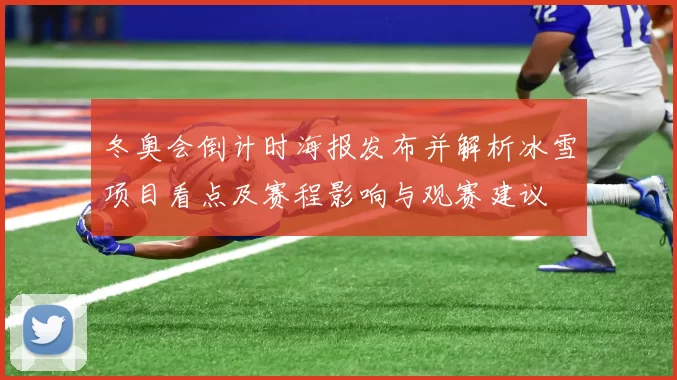 冬奥会倒计时海报发布并解析冰雪项目看点及赛程影响与观赛建议