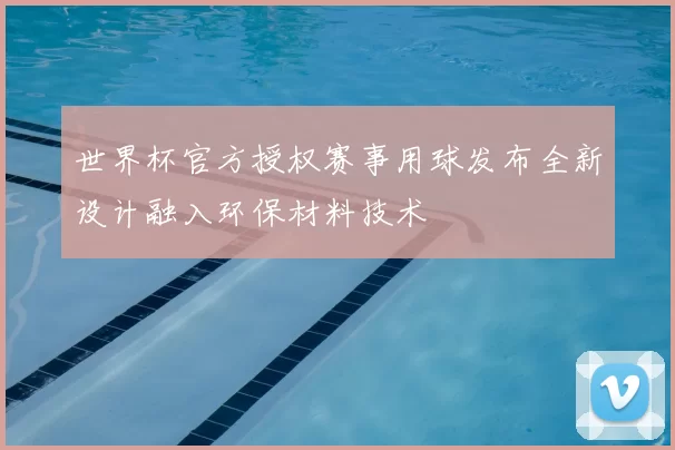 世界杯官方授权赛事用球发布全新设计融入环保材料技术