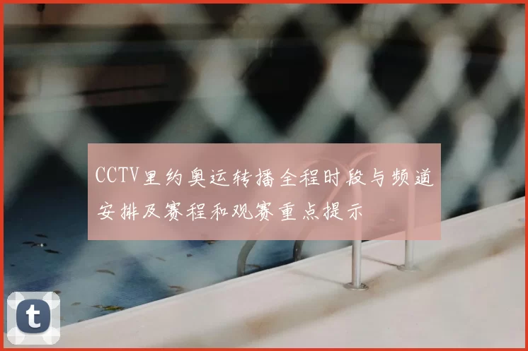 CCTV里约奥运转播全程时段与频道安排及赛程和观赛重点提示