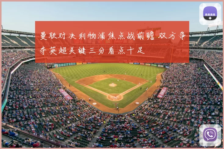 曼联对决利物浦焦点战前瞻 双方争夺英超关键三分看点十足